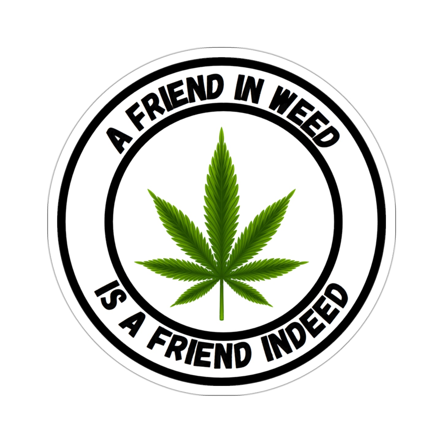 A Friend in Weed is a Friend Indeed Sticker