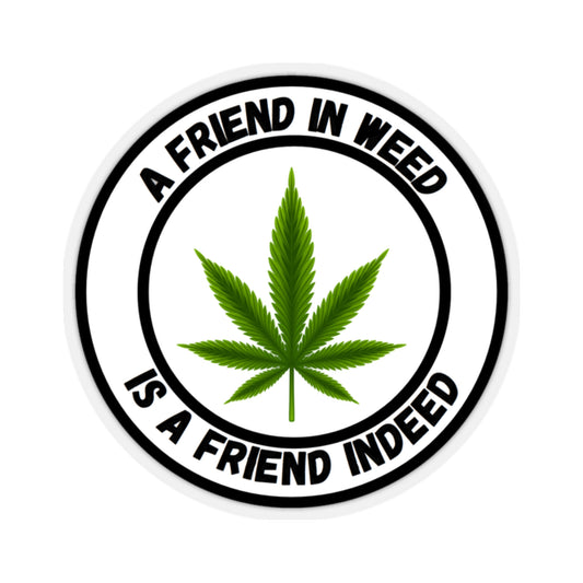A Friend in Weed is a Friend Indeed Sticker